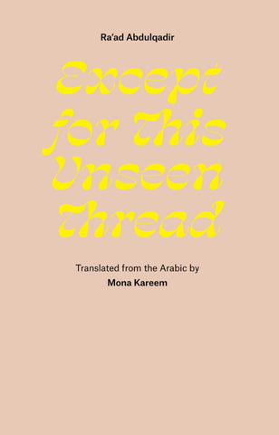 EXCEPT FOR THIS UNSEEN THREAD: SELECTED POEMS by Ra'ad Abdulqadir