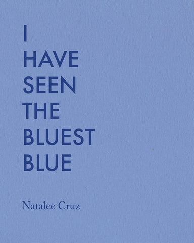 I HAVE SEEN THE BLUEST BLUE by Natalee Cruz