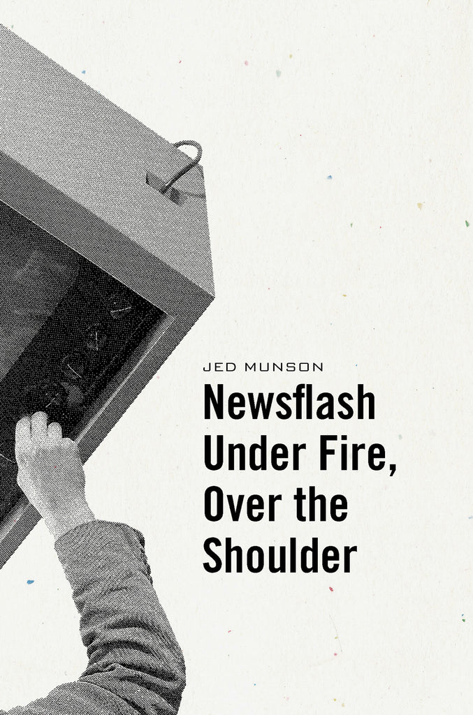 NEWSFLASH UNDER FIRE, OVER THE SHOULDER by Jed Munson