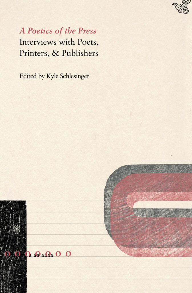 A POETICS OF THE PRESS: INTERVIEWS WITH POETS, PRINTERS, & PUBLISHERS
