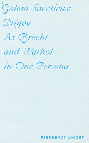 GOLEM SOVETICUS: PRIGOV AS BRECHT AND WARHOL IN ONE PERSONA by Aleksandr Skidan