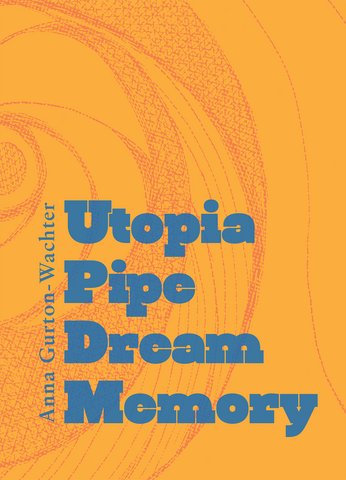 UTOPIA PIPE DREAM MEMORY by Anna Gurton-Wachter